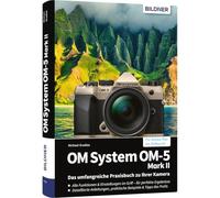 OM System OM-5 Mark II - Das umfangreiche Praxisbuch zu Ihrer Kamera: Expertenwissen, Tipps, verständliche Anleitungen und praxisnahe Beispiele vom Profifotografen, für perfekte Fotos & Videos