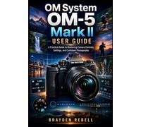 OM SYSTEM OM-5 MARK II USER GUIDE: Setting up the camera, understanding the controls and menus, and using the core photo and video features to capture confident, well-exposed images
