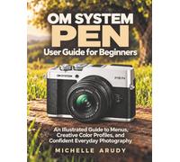 OM SYSTEM PEN User Guide for Beginners: An Illustrated Guide to Menus, Creative Color Profiles, and Confident Everyday Photography