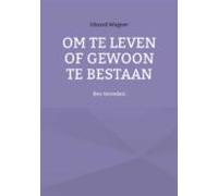 Om Te Leven Of Gewoon Te Bestaan (ebook)