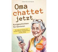 Oma chattet jetzt - Kurzgeschichten für Senioren: 50 lustige Geschichten über Technik-Tücken, Reiseabenteuer und den Alltag in großer Schrift - für entspannte Lesemomente