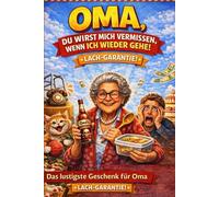 Oma, du wirst mich vermissen, wenn ich wieder gehe !: Das lustigste Geschenk für Oma - verrückte Geschichten, typische Oma-Sprüche und Familienchaos zum Totlachen (Wenn Eltern durchdrehen)