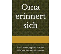 Oma erinnert sich: Ein Erinnerungsbuch voller schöner Lebensmomente