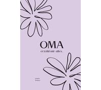 Oma, erzähl mir alles...: Erzähl mir deine Geschichte: Ein Erinnerungsbuch für die wertvollsten Momente deines Lebens (Deine Lebensgeschichte: Eine Serie für die Familie)