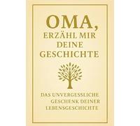 Oma, erzähl mir deine Geschichte: Ein Erinnerungsbuch, das Generationen verbindet: Das persönliche Erinnerungsalbum für Großmütter - zum Ausfüllen, Verschenken und Weitergeben der Lebensgeschichte