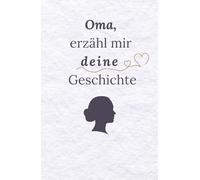 Oma, erzähl mir deine Geschichte: Ein Erinnerungsbuch zum Ausfüllen, Aufbewahren und Weitergeben. Deine Geschichte in deinen Worten. In Worten, die bleiben - für Generationen