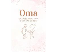 Oma erzähl mir von deinem Leben: Ein persönliches Ausfüllbuch mit über 200 Fragen - das perfekte Geschenk für Omas zum Erinnern & Weitergeben