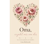 Oma, erzähl mir von dir: Das Erinnerungsbuch zum Ausfüllen - für die Frau, bei der ich immer ein Zuhause hatte (Erzähl mir von dir - Die Erinnerungsbuch-Reihe)
