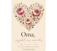 Oma, erzähl mir von dir: Das Erinnerungsbuch zum Ausfüllen - für die Frau, bei der ich immer ein Zuhause hatte (Erzähl mir von dir - Die Erinnerungsbuch-Reihe)