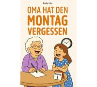 Oma hat den Montag vergessen: Zehn Geschichten über Demenz für Kinder und Familien