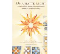 OMA HATTE RECHT: Was wir über das Mensch-Sein vergessen haben und wie wir uns wieder erinnern