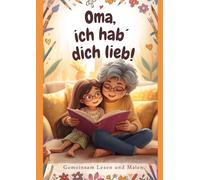 Oma, ich hab´ dich lieb!: Gemeinsam Lesen und Malen