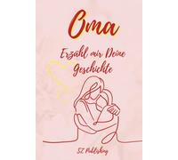 Oma Ich will Deine Geschichte hören: Das besondere Erinnerungsbuch für Großmütter zum Ausfüllen (Liebevolle Erinnerungsbücher zum Ausfüllen)