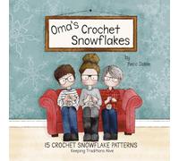 Oma’s Crochet Snowflakes: 15 snowflake crochet patterns, easy to read written patterns and simple stitch diagrams, variations for each to create 100+ ... Decorations, Keeping Traditions Alive.