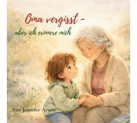 Oma vergisst - aber ich erinnere mich: Ein liebevolles Kinderbuch über Demenz, Gefühle und Familie (Erinnerungen im Herzen)