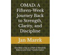 OMAD: A Fifteen-Week Journey Back to Strength, Clarity, and Discipline: One Meal a Day as a Path to Metabolic Balance and Inner Transformation