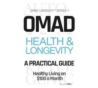 OMAD Health & Longevity - A Practical Guide: Healthy Living on $100 a Month | Eat Once. Live Longer. Spend Less. Autophagy Intermittent Fasting and ... Loss and Anti-Aging (OMAD Longevity™︎ Series)
