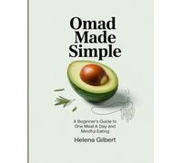 OMAD Made Simple: A Beginner’s Guide to One Meal a Day and Mindful Eating