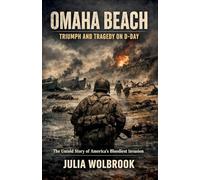 Omaha Beach: Triumph and Tragedy on D-Day The Untold Story of America's Bloodiest Invasion