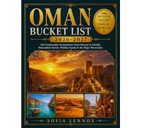 OMAN BUCKET LIST 2026-2027: 100 Unmissable Destinations from Muscat to Salalah, Musandam Fjords, Wahiba Sands & the Hajar Mountains