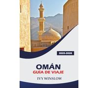 Omán Guía De Viaje 2025-2026: Explora sitios históricos, desiertos, incienso y gastronomía en la Ciudad Vieja de Arabia