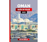 OMAN GUÍA DE VIAJE 2025: Omán al descubierto: un viaje a través del patrimonio y las maravillas naturales