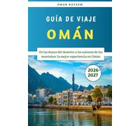 Omán Guía de Viaje 2026-2027: De las dunas del desierto a los cañones de las montañas: la mejor experiencia en Omán