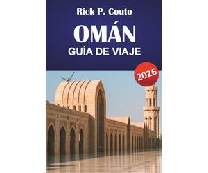 OMÁN GUÍA DE VIAJE 2026: Descubre montañas, desiertos, lugares culturales y experiencias gastronómicas locales en la península arábiga