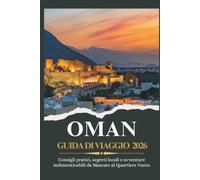 OMAN GUIDA DI VIAGGIO 2026 - Consigli pratici, segreti locali e avventure indimenticabili da Mascate al Quartiere Vuoto