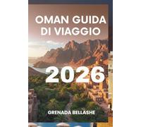 OMAN GUIDA DI VIAGGIO 2026: "Paesaggi mozzafiato e ricche tradizioni: il tuo viaggio arabo perfetto"