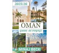OMAN GUIDE DE VOYAGE 2025-2026: Un voyage à travers les montagnes, les marchés et la magie intemporelle
