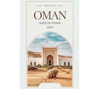 Oman Guide De Voyage 2025: Dévoilement de la beauté intemporelle, du riche patrimoine et des aventures inoubliables d'Oman