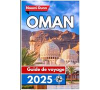 OMAN Guide de voyage 2025: Dévoiler le cœur de la Méditerranée : culture, histoire et beauté naturelle