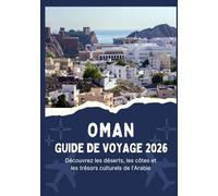 OMAN GUIDE DE VOYAGE 2026 - Découvrez les déserts, les côtes et les trésors culturels de l'Arabie