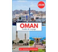 OMAN GUIDE DE VOYAGE 2026: Découvrez les déserts, les forteresses antiques et la culture arabe locale Conseils pratiques pour les destinations côtières et montagneuses