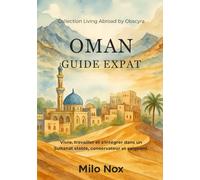 Oman Guide Expat: Vivre, travailler et s'intégrer dans un Sultanat stable, conservateur et exigeant. (Expats by Obscyra)