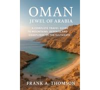 Oman Jewel of Arabia: A Complete Travel Guide to Mountains, Deserts, and Coastlines of the Sultanate