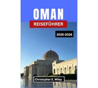 OMAN REISEFÜHRER 2025-2026: Erkunden Sie Berge, Märkte Und Geheimnisse Des Geheimen Juwels Arabiens