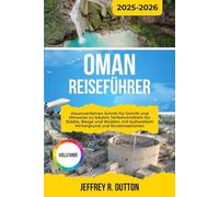OMAN REISEFÜHRER 2025-2026: Visumverfahren Schritt für Schritt und Hinweise zu lokalen Verkehrsmitteln für Städte, Berge und Wüsten, mit kulturellem Hintergrund und Routenoptionen
