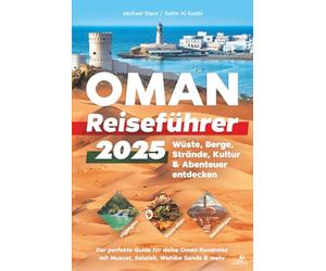 Oman Reiseführer 2025: Highlights, Rundreisen & Geheimtipps - Wüste, Berge, Strände, Kultur & Abenteuer entdecken - Der perfekte Guide für deine Oman Rundreise mit Muscat, Salalah, Wahiba Sands & mehr