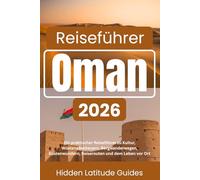 OMAN Reiseführer 2026: Ein praktischer Reiseführer zu Kultur, Wüstenabenteuern, Bergwanderwegen, Küstenwundern, Reiserouten und dem Leben vor Ort