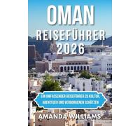 OMAN REISEFÜHRER 2026: Ein umfassender Reiseführer zu Kultur, Abenteuer und verborgenen Schätzen