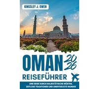 Oman Reiseführer 2026: Eine Reise durch majestätische Wüsten, zeitlose Traditionen und unentdeckte Wunder
