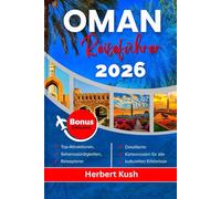 OMAN REISEFÜHRER 2026: Eine umfassende Reise durch antike Festungen, atemberaubende Wüsten, unberührte Strände, lebendige Kultur und verborgene Juwelen, die auf Ihre Entdeckung warten