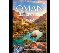 OMAN-REISEFÜHRER 2026: Entdecken Sie Arabiens verborgenes Juwel mit Wüstenabenteuern, Küstenlandschaften und uralten Traditionen (The Global Explorer Travel Guide Series 2026)