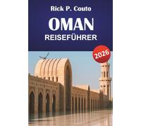OMAN REISEFÜHRER 2026: Entdecken Sie Berge, Wüsten, kulturelle Stätten und lokale kulinarische Erlebnisse auf der Arabischen Halbinsel