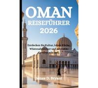 OMAN REISEFÜHRER 2026: Entdecken Sie Kultur, lokale Küche, Wüstenabenteuer und arabische Gastfreundschaft.