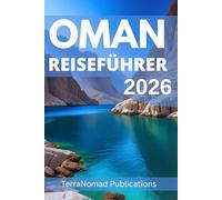 OMAN REISEFÜHRER 2026: Entdecken Sie Omans Kulturerbe, Natur und herzliche Gastfreundschaft