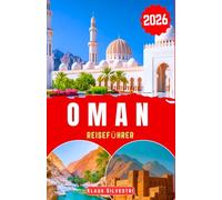OMAN REISEFÜHRER 2026: Entdecken Sie Omans majestätische Wüsten, unberührte Küsten und antike Forts mit Expertentipps für spannende Abenteuer und verborgene Juwelen (WEIHNACHTS-RATGEBER)