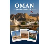 OMAN REISEFÜHRER 2026: Erleben Sie Kultur, Kulinarik und unvergessliche Sehenswürdigkeiten mit Zuversicht.